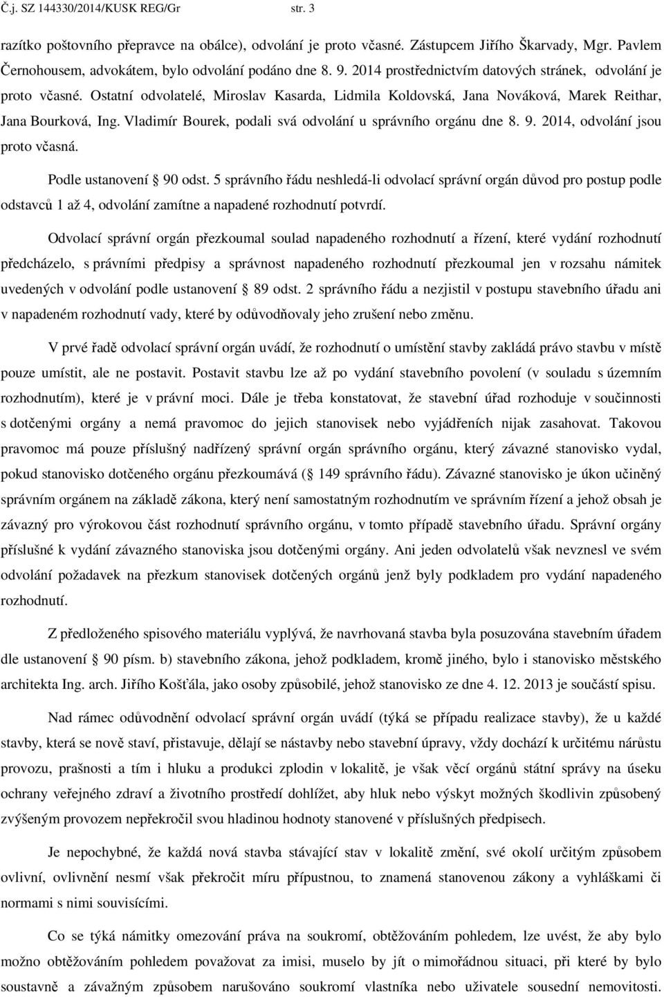 Vladimír Bourek, podali svá odvolání u správního orgánu dne 8. 9. 2014, odvolání jsou proto včasná. Podle ustanovení 90 odst.