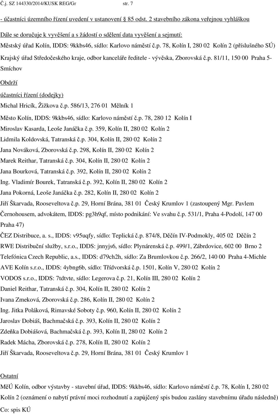 78, Kolín I, 280 02 Kolín 2 (příslušného SÚ) Krajský úřad Středočeského kraje, odbor kanceláře ředitele - vývěska, Zborovská č.p. 81/11, 150 00 Praha 5- Smíchov Obdrží účastníci řízení (dodejky) Michal Hricík, Žižkova č.