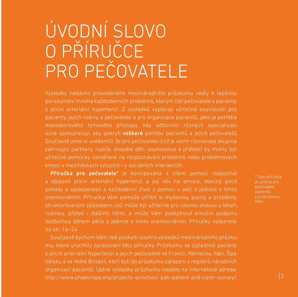 Z výsledků vyplývají užitečné souvislosti pro pacienty, jejich rodiny a pečovatele a pro organizace pacientů, jako je potřeba mezioborového týmového přístupu, kdy odborníci různých specializací úzce