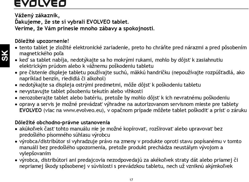 elektrickým prúdom alebo k vážnemu poškodeniu tabletu pre čistenie displeje tabletu používajte suchú, mäkkú handričku (nepoužívajte rozpúšťadlá, ako napríklad benzín, riedidlá či alkohol) nedotýkajte