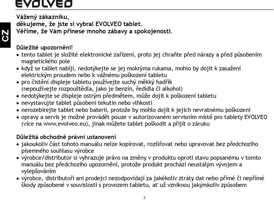 elektrickým proudem nebo k vážnému poškození tabletu pro čistění displeje tabletu používejte suchý měkký hadřík (nepoužívejte rozpouštědla, jako je benzín, ředidla či alkohol) nedotýkejte se displeje