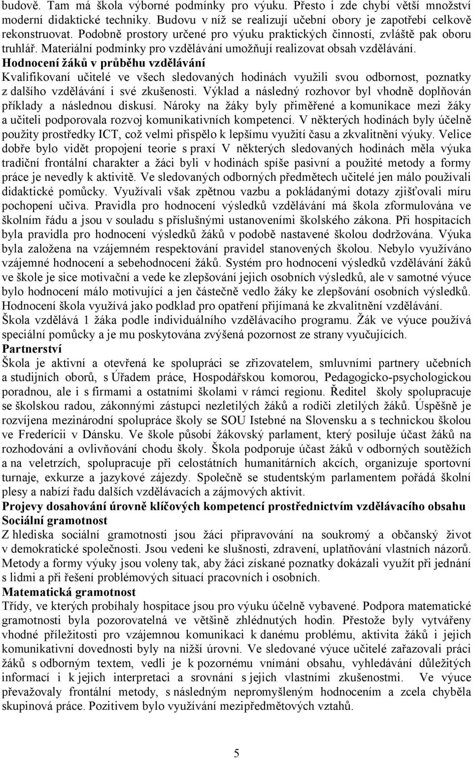 Hodnocení žáků v průběhu vzdělávání Kvalifikovaní učitelé ve všech sledovaných hodinách využili svou odbornost, poznatky z dalšího vzdělávání i své zkušenosti.