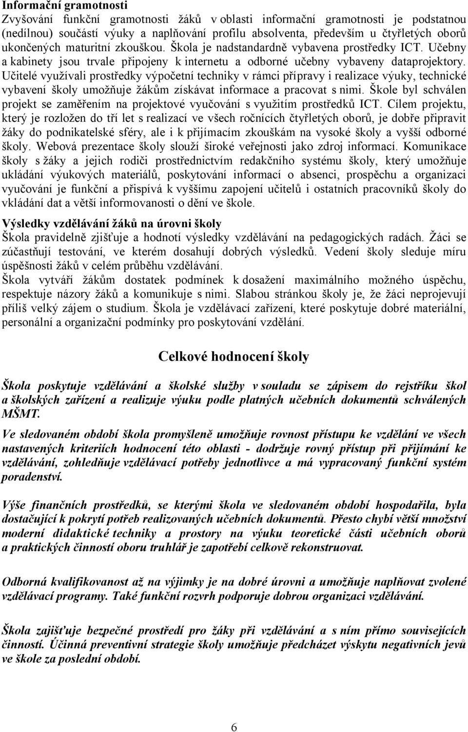 Učitelé využívali prostředky výpočetní techniky v rámci přípravy i realizace výuky, technické vybavení školy umožňuje žákům získávat informace a pracovat s nimi.