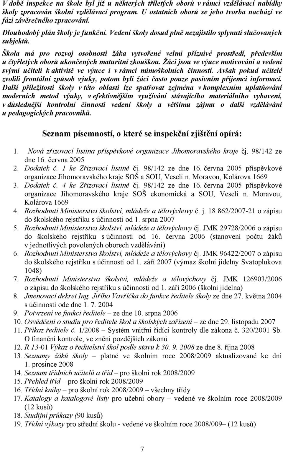 Škola má pro rozvoj osobnosti žáka vytvořené velmi příznivé prostředí, především u čtyřletých oborů ukončených maturitní zkouškou.