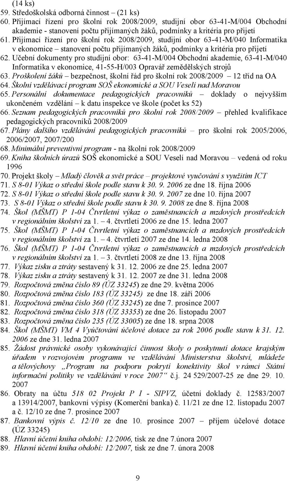 Přijímací řízení pro školní rok 2008/2009, studijní obor 63-41-M/040 Informatika v ekonomice stanovení počtu přijímaných žáků, podmínky a kritéria pro přijetí 62.