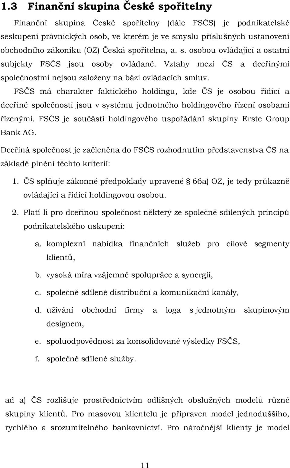 FSČS má charakter faktického holdingu, kde ČS je osobou řídící a dceřiné společnosti jsou v systému jednotného holdingového řízení osobami řízenými.