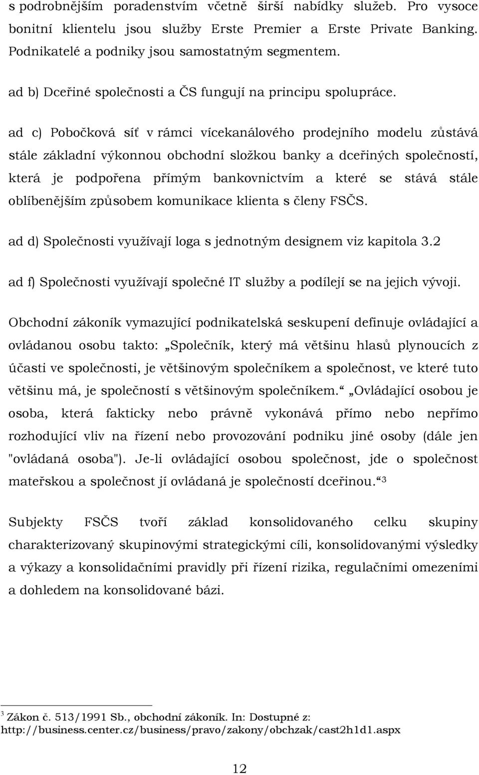 ad c) Pobočková síť v rámci vícekanálového prodejního modelu zůstává stále základní výkonnou obchodní sloţkou banky a dceřiných společností, která je podpořena přímým bankovnictvím a které se stává