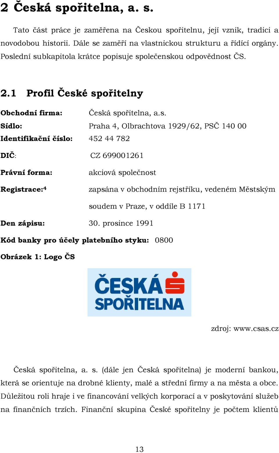 číslo: 452 44 782 DIČ: CZ 699001261 Právní forma: Registrace: 4 akciová společnost zapsána v obchodním rejstříku, vedeném Městským soudem v Praze, v oddíle B 1171 Den zápisu: 30.