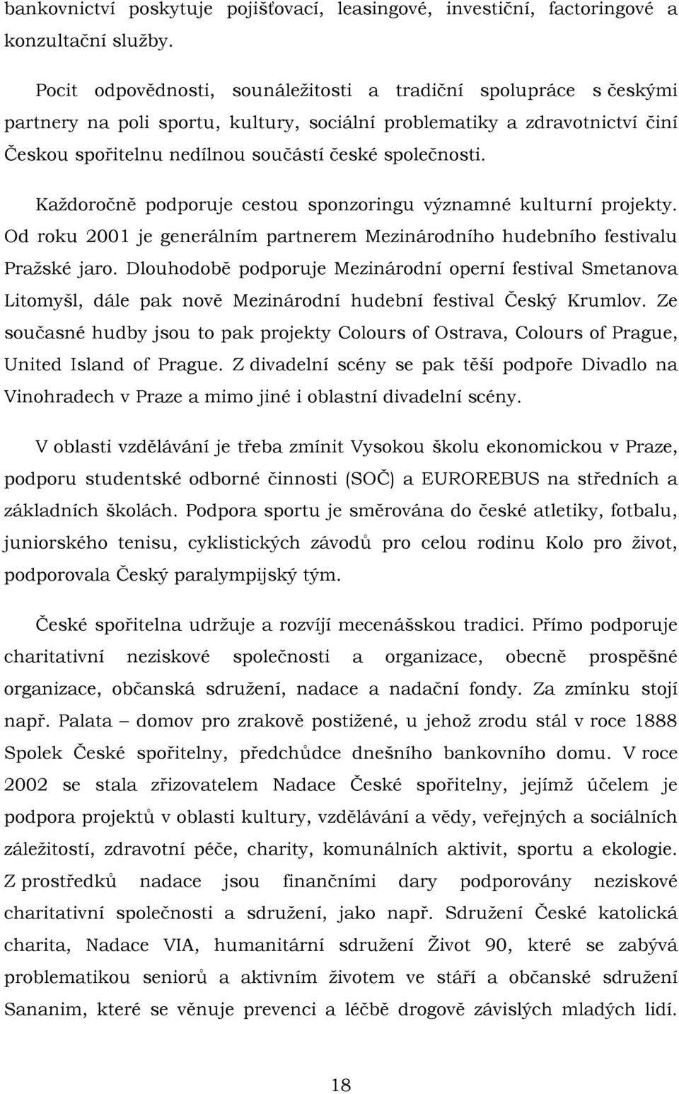 Kaţdoročně podporuje cestou sponzoringu významné kulturní projekty. Od roku 2001 je generálním partnerem Mezinárodního hudebního festivalu Praţské jaro.