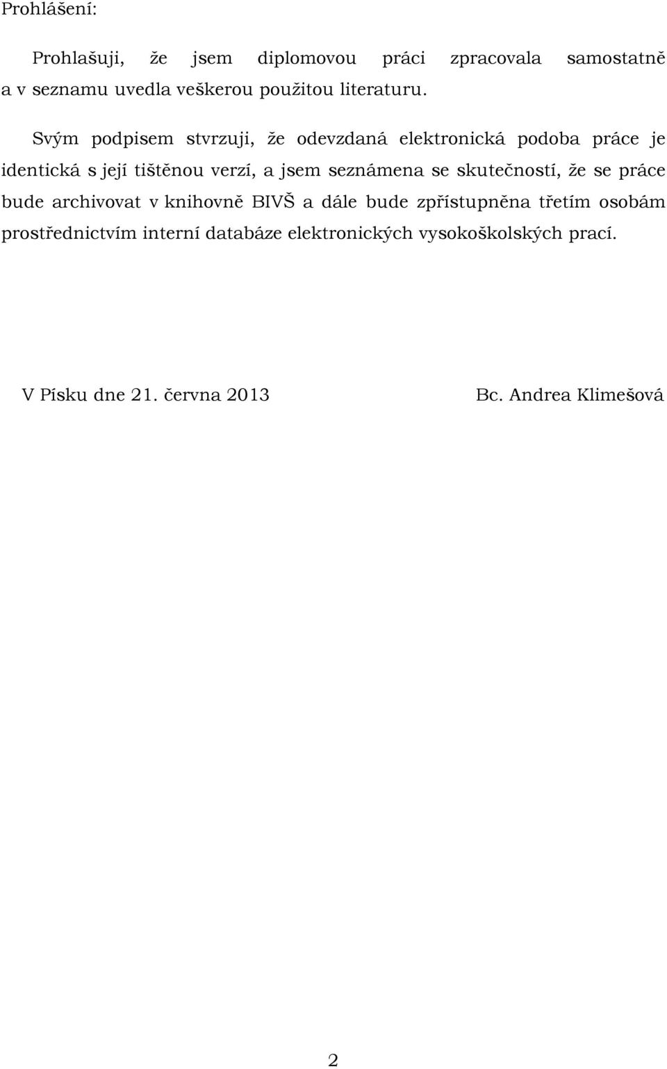 Svým podpisem stvrzuji, ţe odevzdaná elektronická podoba práce je identická s její tištěnou verzí, a jsem