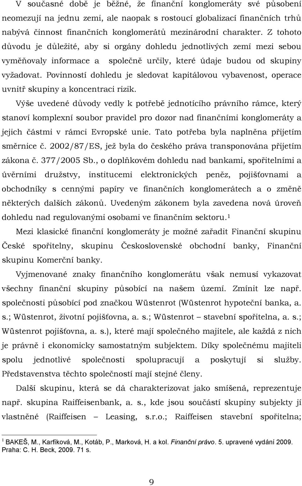 Povinností dohledu je sledovat kapitálovou vybavenost, operace uvnitř skupiny a koncentraci rizik.