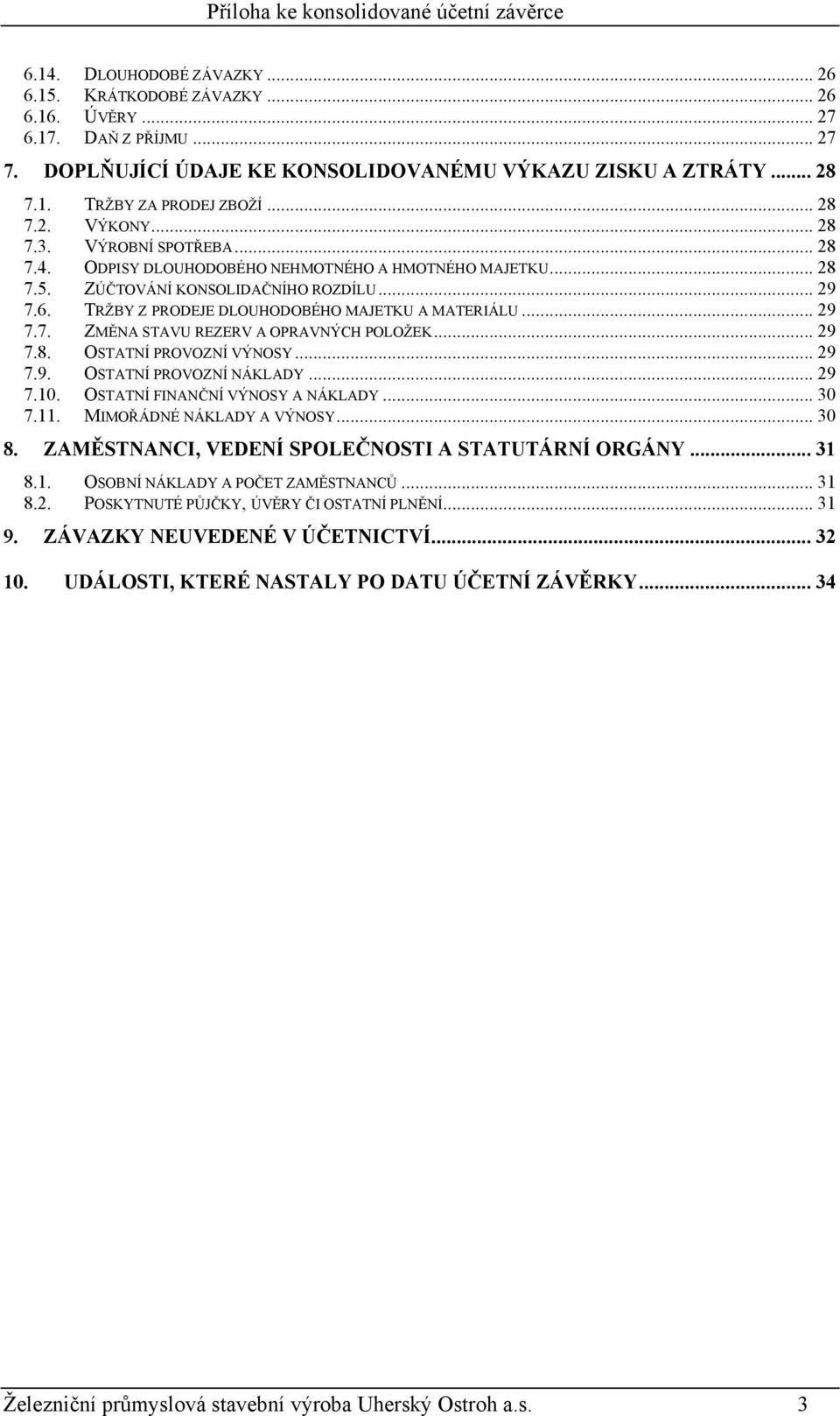 TRŽBY Z PRODEJE DLOUHODOBÉHO MAJETKU A MATERIÁLU... 29 7.7. ZMĚNA STAVU REZERV A OPRAVNÝCH POLOŽEK... 29 7.8. OSTATNÍ PROVOZNÍ VÝNOSY... 29 7.9. OSTATNÍ PROVOZNÍ NÁKLADY... 29 7.10.