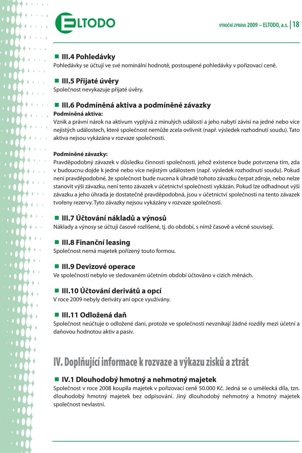 nemůže zcela ovlivnit (např. výsledek rozhodnutí soudu). Tato aktiva nejsou vykázána v rozvaze společnosti.