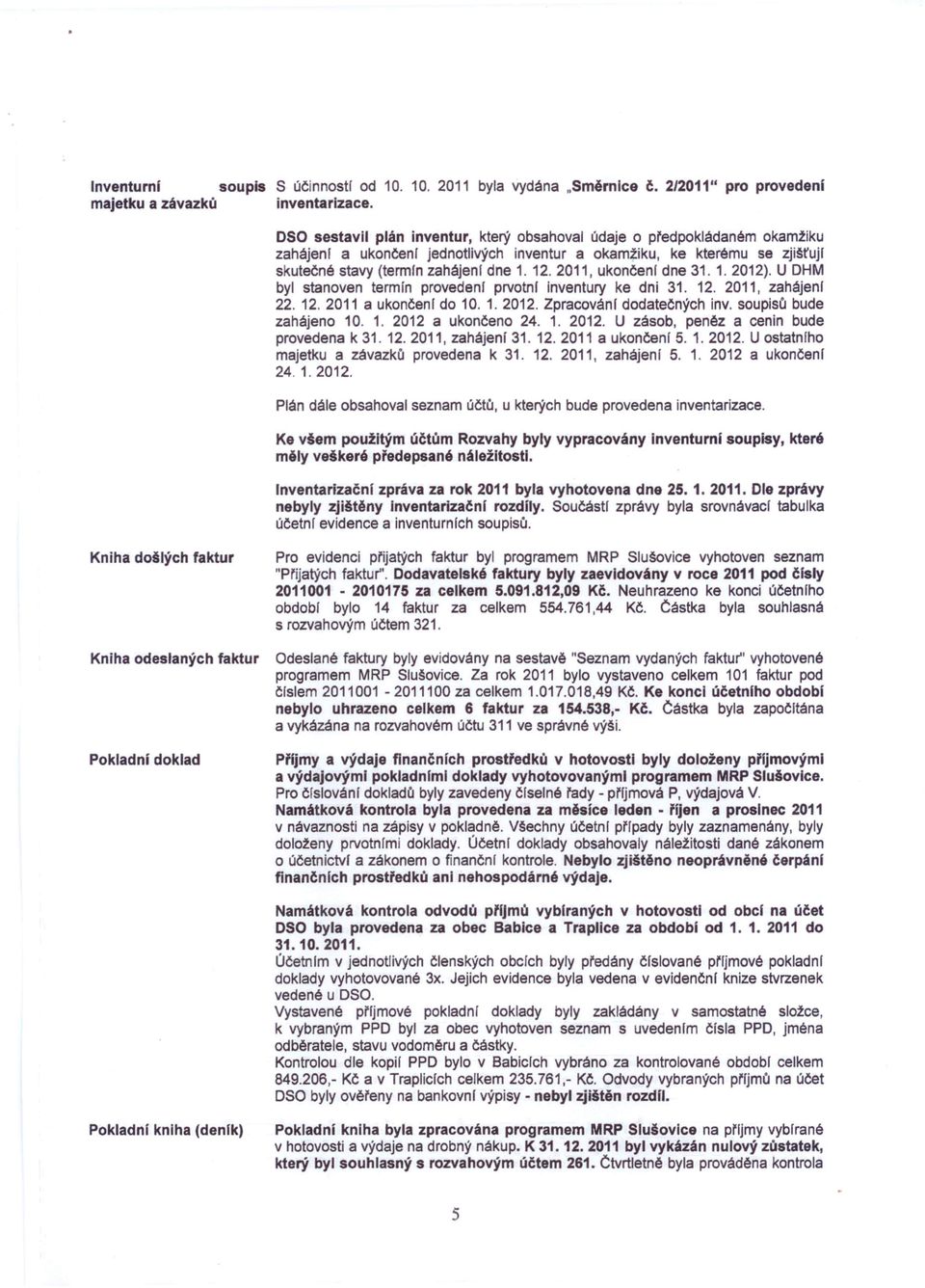 2011, ukončeni dne 31. 1. 2012). U OHM byl stanoven termín provedeni prvotnl inventury ke dni 31. 12. 2011, zahájeni 22.12.2011 a ukončeni do 10.1.2012. Zpracování dodatečných inv.