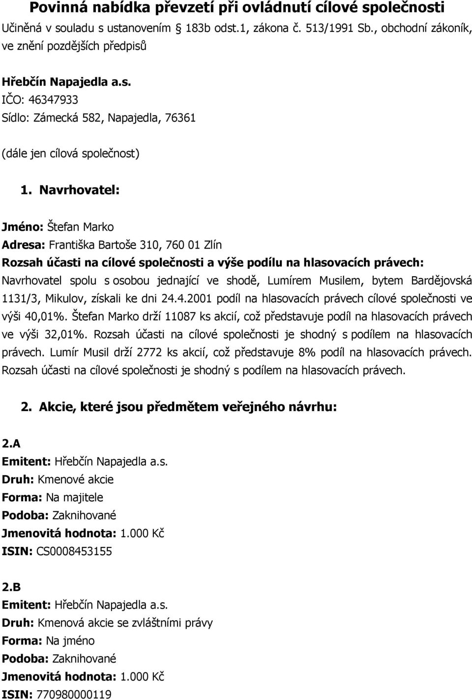 Lumírem Musilem, bytem Bardějovská 1131/3, Mikulov, získali ke dni 24.4.2001 podíl na hlasovacích právech cílové společnosti ve výši 40,01%.