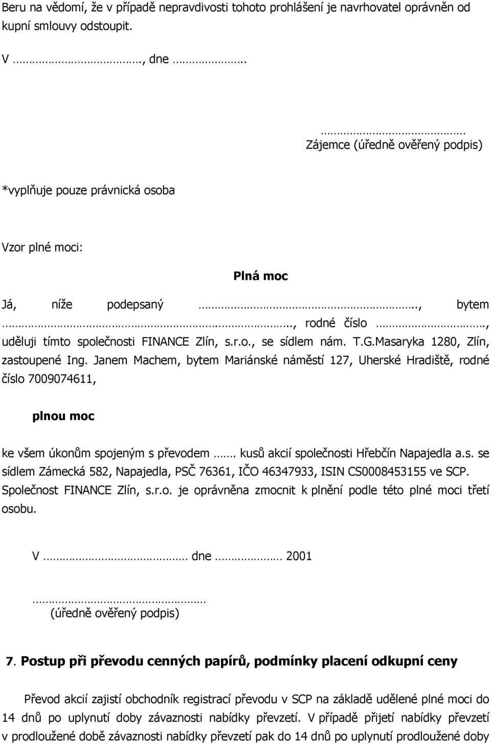 T.G.Masaryka 1280, Zlín, zastoupené Ing. Janem Machem, bytem Mariánské náměstí 127, Uherské Hradiště, rodné číslo 7009074611, plnou moc ke všem úkonům spojeným s převodem.