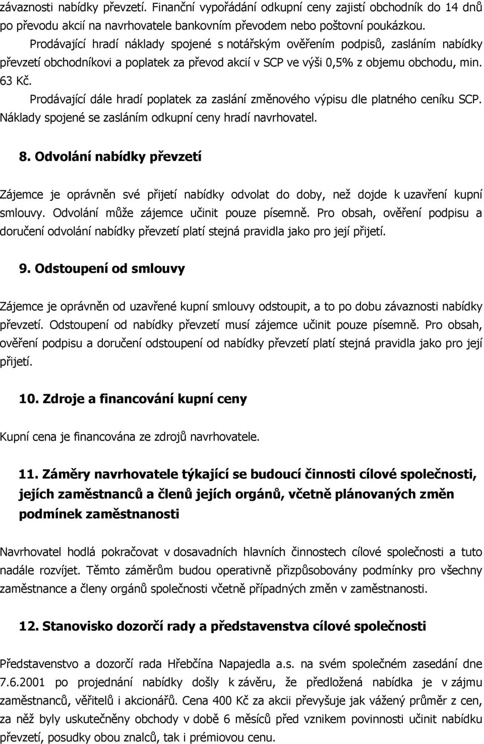 Prodávající dále hradí poplatek za zaslání změnového výpisu dle platného ceníku SCP. Náklady spojené se zasláním odkupní ceny hradí navrhovatel. 8.