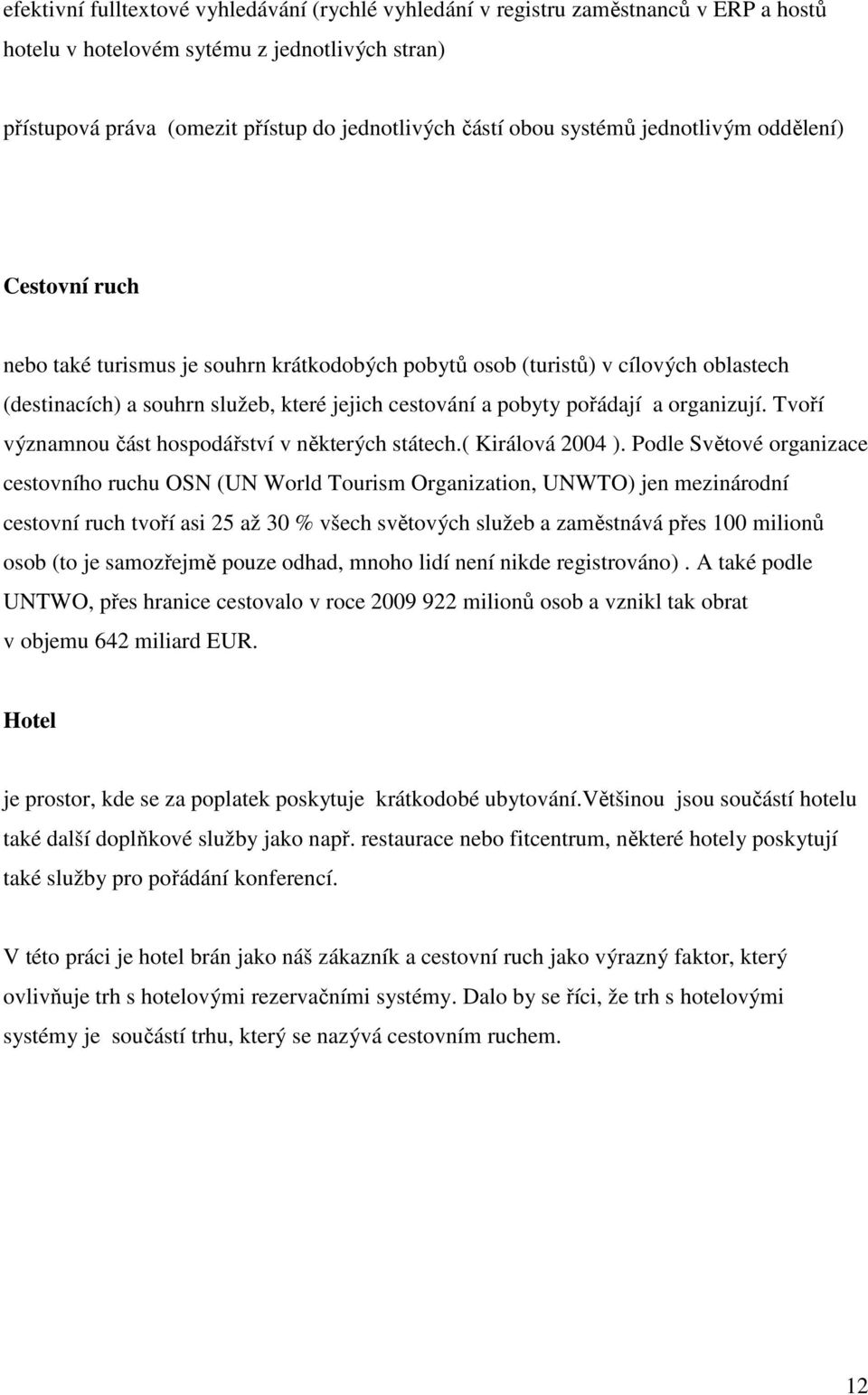 pořádají a organizují. Tvoří významnou část hospodářství v některých státech.( Királová 2004 ).