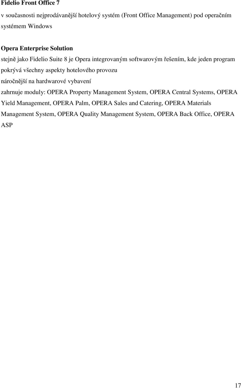 hotelového provozu náročnější na hardwarové vybavení zahrnuje moduly: OPERA Property Management System, OPERA Central Systems, OPERA Yield