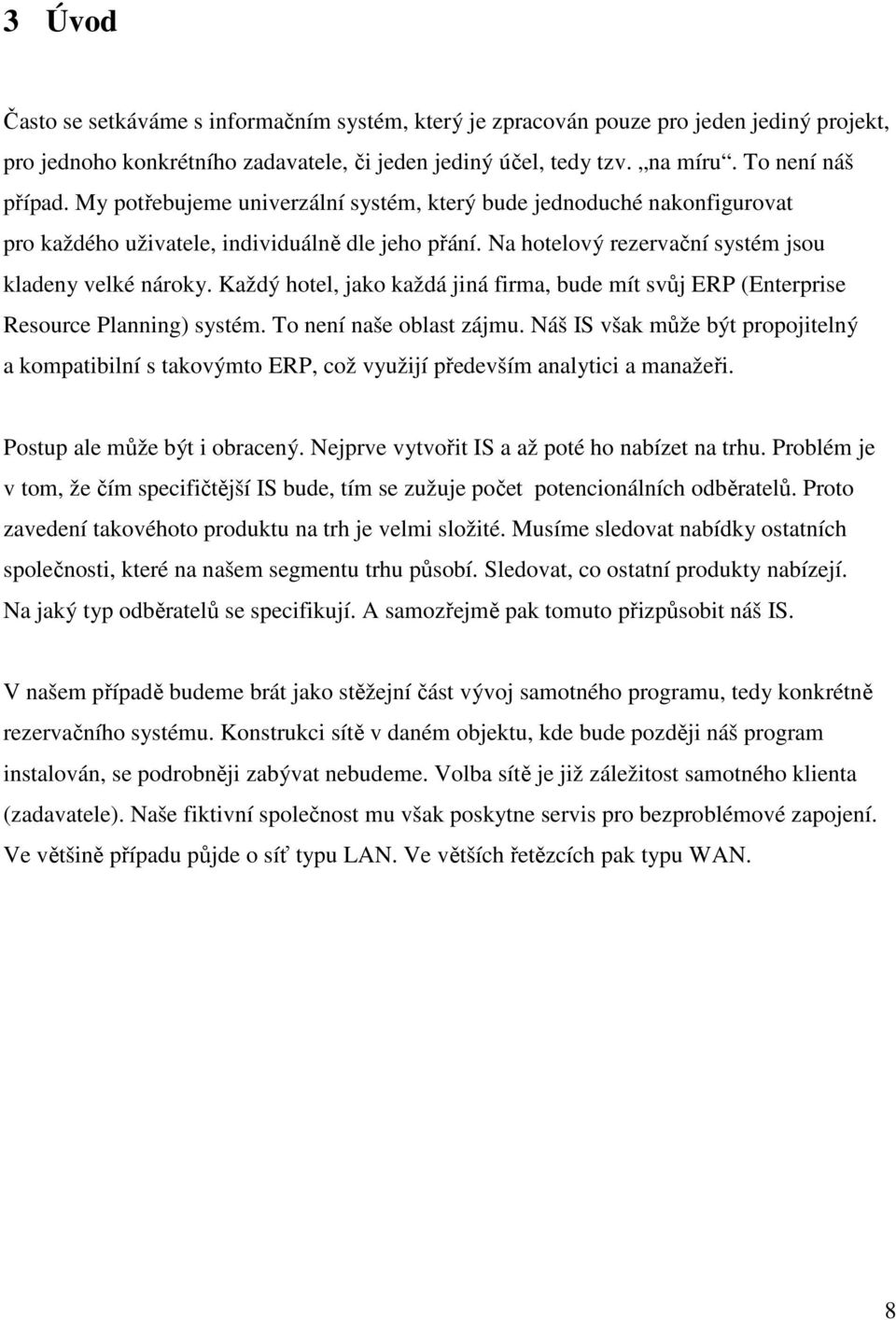 Každý hotel, jako každá jiná firma, bude mít svůj ERP (Enterprise Resource Planning) systém. To není naše oblast zájmu.