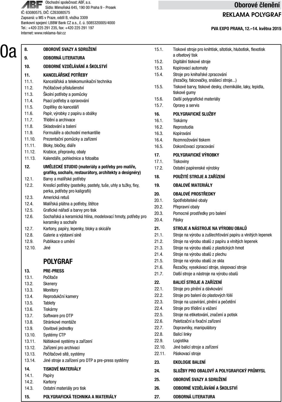 Skladování a balení 11.9. Formuláře a obchodní merkantílie 11.10. Prezentační pomůcky a zařízení 11.11. Bloky, bločky, diáře 11.12. Krabice, přepravky, obaly 11.13.