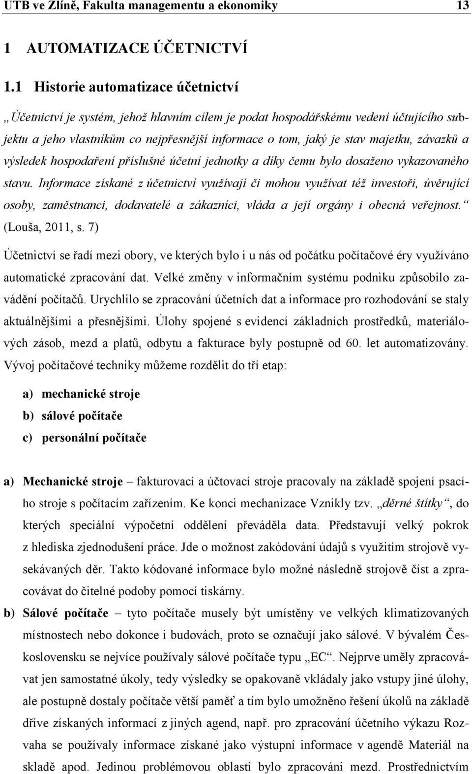 závazků a výsledek hospodaření příslušné účetní jednotky a díky čemu bylo dosaženo vykazovaného stavu.