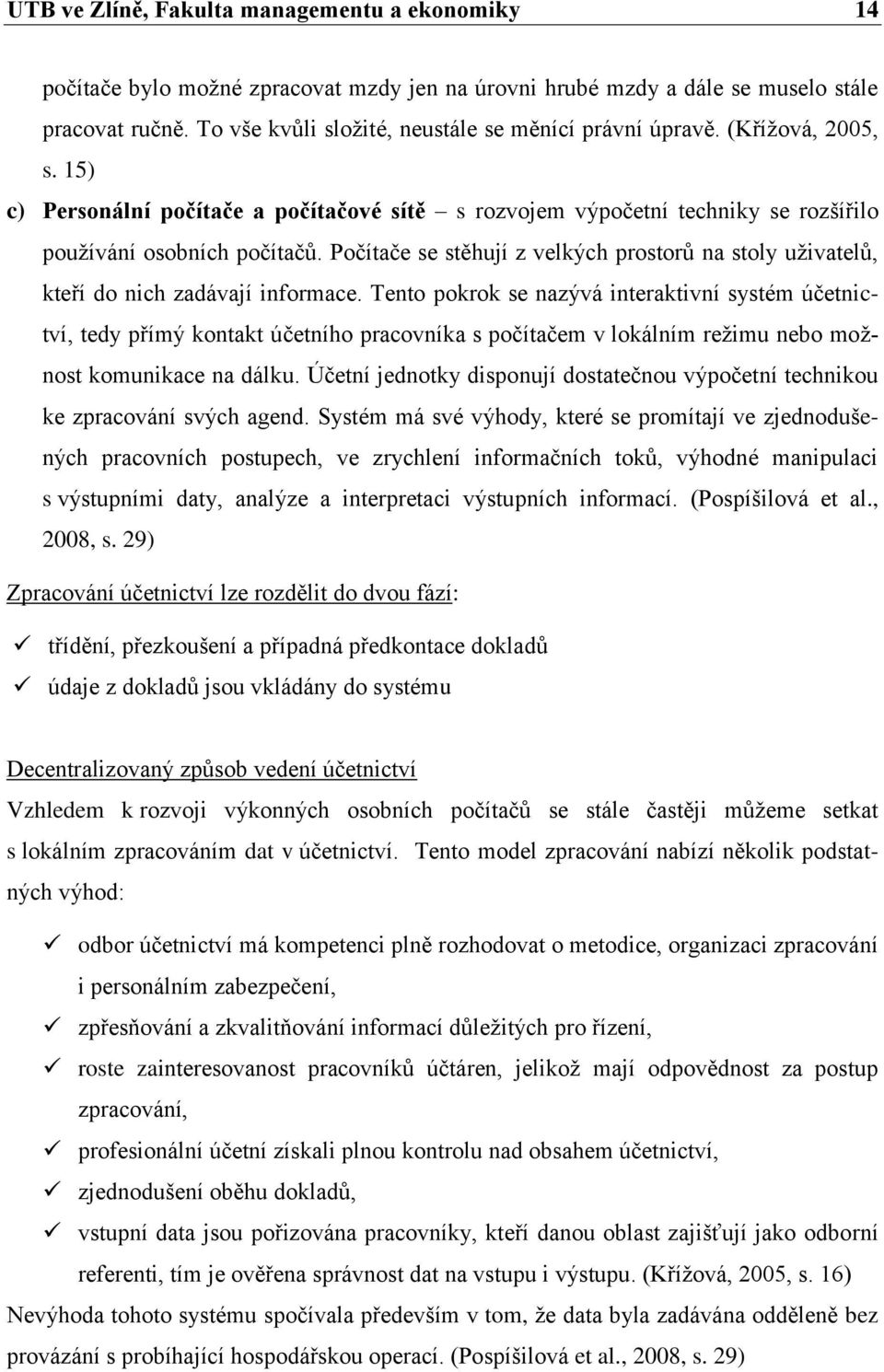 Počítače se stěhují z velkých prostorů na stoly uţivatelů, kteří do nich zadávají informace.