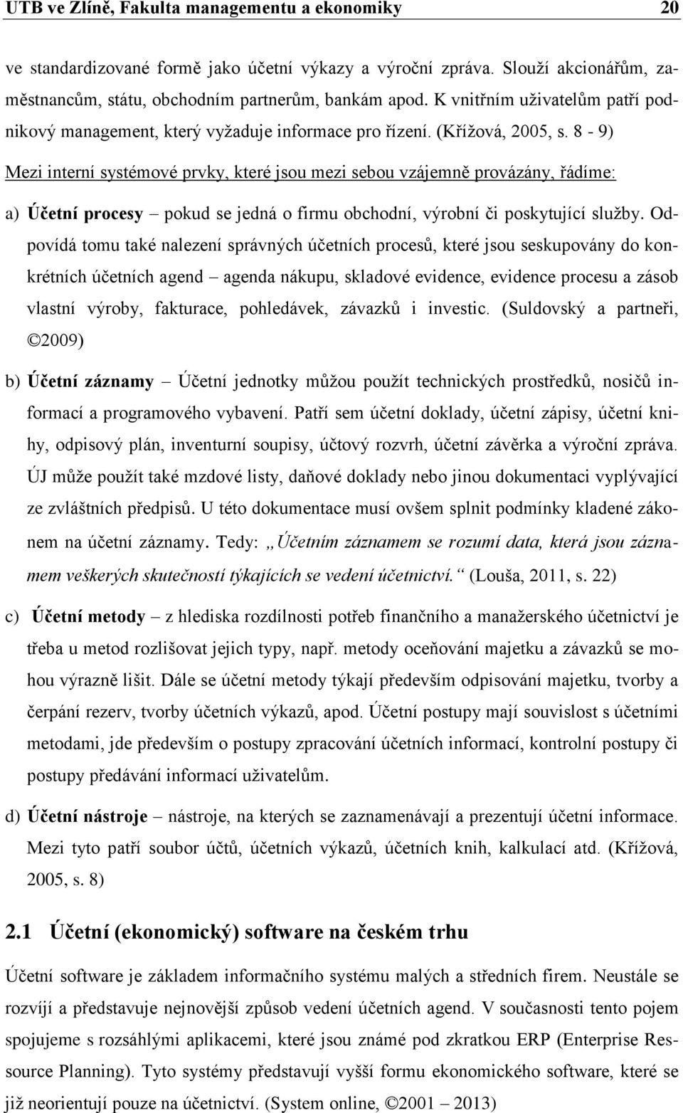 8-9) Mezi interní systémové prvky, které jsou mezi sebou vzájemně provázány, řádíme: a) Účetní procesy pokud se jedná o firmu obchodní, výrobní či poskytující sluţby.