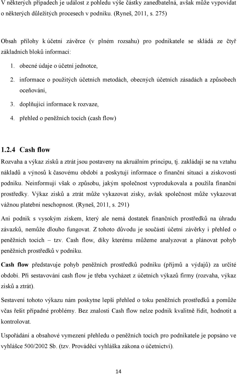 informace o použitých účetních metodách, obecných účetních zásadách a způsobech oceňování, 3. doplňující informace k rozvaze, 4. přehled o peněžních tocích (cash flow) 1.2.