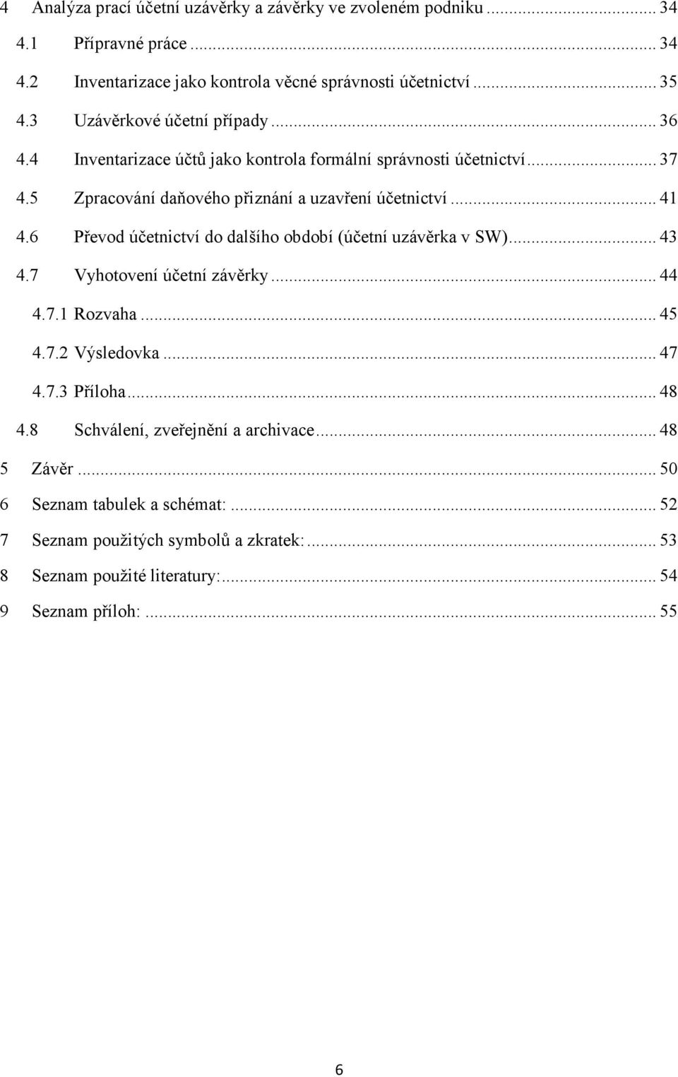 6 Převod účetnictví do dalšího období (účetní uzávěrka v SW)... 43 4.7 Vyhotovení účetní závěrky... 44 4.7.1 Rozvaha... 45 4.7.2 Výsledovka... 47 4.7.3 Příloha... 48 4.