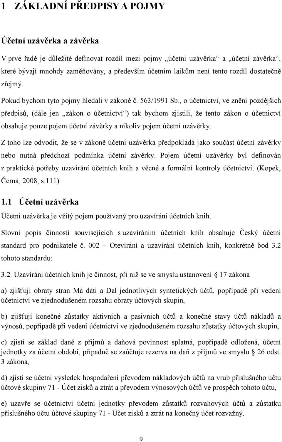 , o účetnictví, ve znění pozdějších předpisů, (dále jen zákon o účetnictví ) tak bychom zjistili, že tento zákon o účetnictví obsahuje pouze pojem účetní závěrky a nikoliv pojem účetní uzávěrky.