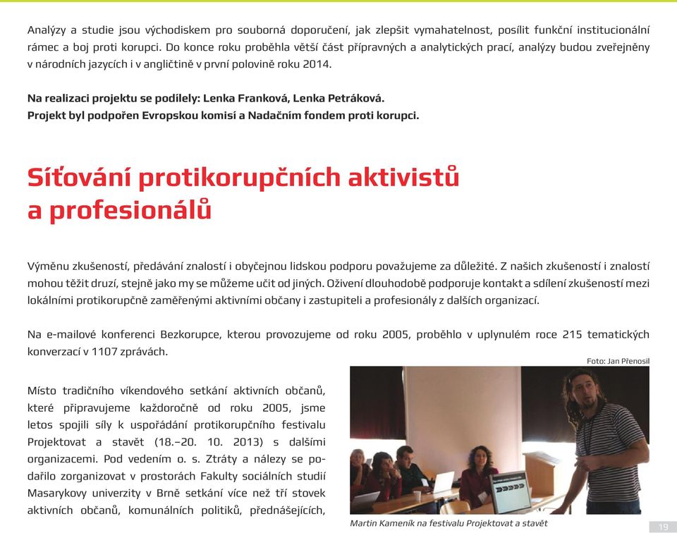 Na realizaci projektu se podílely: Lenka Franková, Lenka Petráková. Projekt byl podpořen Evropskou komisí a Nadačním fondem proti korupci.