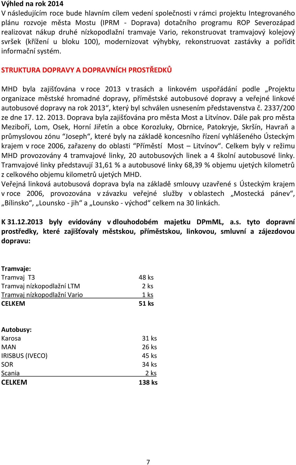 STRUKTURA DOPRAVY A DOPRAVNÍCH PROSTŘEDKŮ MHD byla zajišťována v roce 2013 v trasách a linkovém uspořádání podle Projektu organizace městské hromadné dopravy, příměstské autobusové dopravy a veřejné