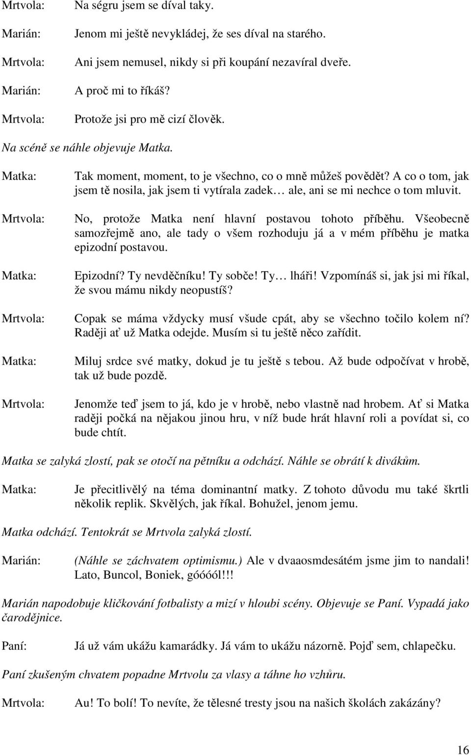 A co o tom, jak jsem tě nosila, jak jsem ti vytírala zadek ale, ani se mi nechce o tom mluvit. No, protože Matka není hlavní postavou tohoto příběhu.