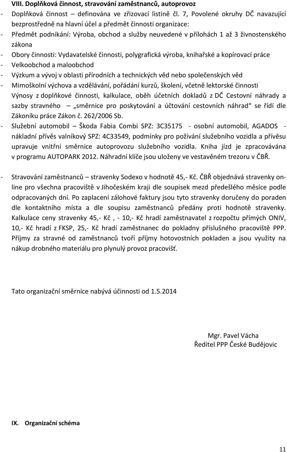 činnosti: Vydavatelské činnosti, polygrafická výroba, knihařské a kopírovací práce - Velkoobchod a maloobchod - Výzkum a vývoj v oblasti přírodních a technických věd nebo společenských věd -