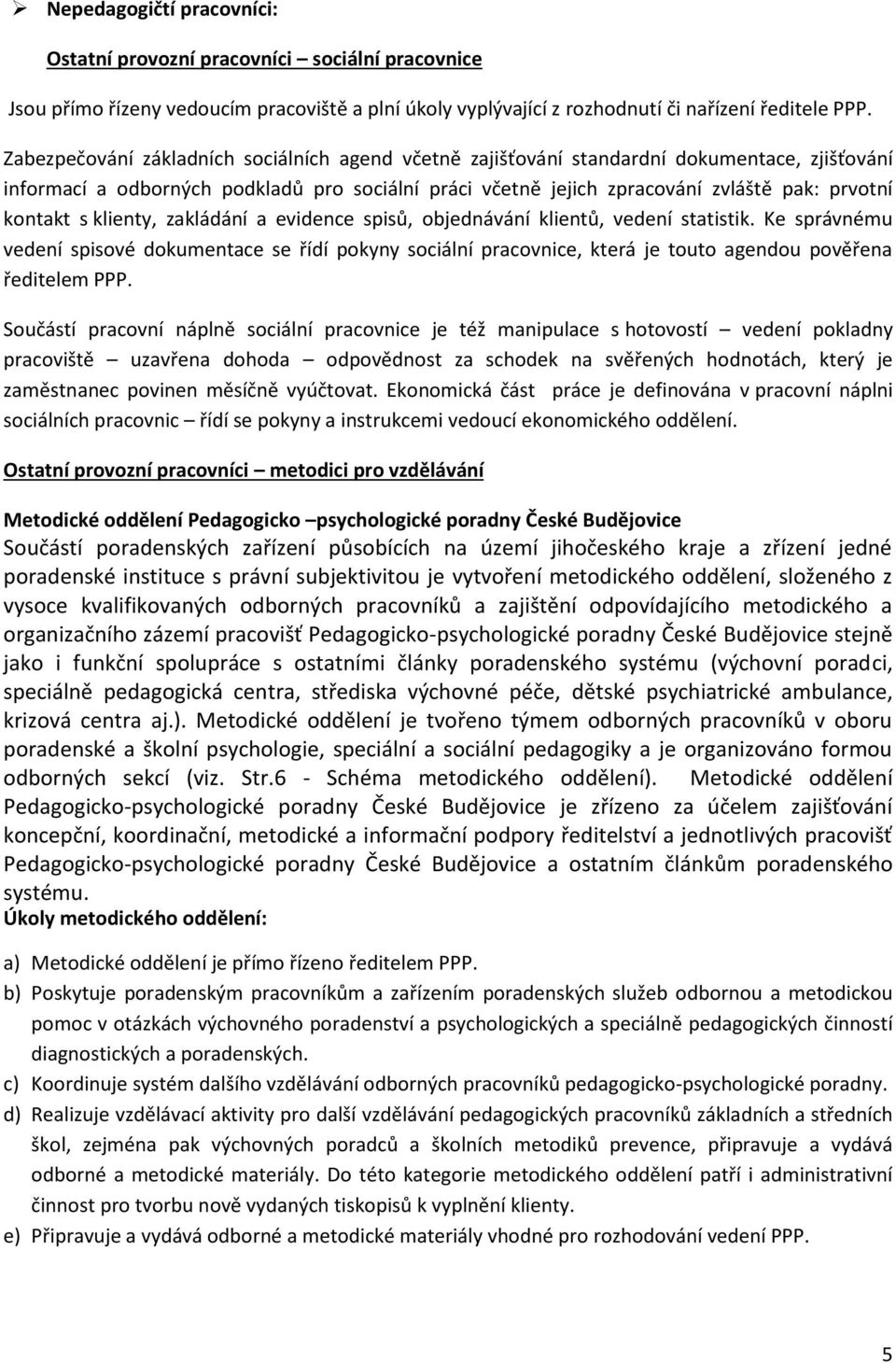 s klienty, zakládání a evidence spisů, objednávání klientů, vedení statistik. Ke správnému vedení spisové dokumentace se řídí pokyny sociální pracovnice, která je touto agendou pověřena ředitelem PPP.