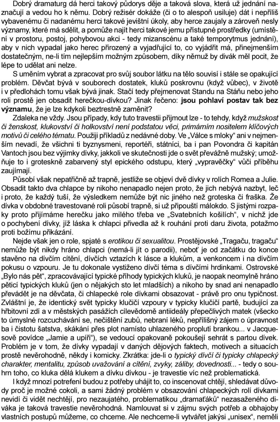 takové jemu pøístupné prostøedky (umístìní v prostoru, postoj, pohybovou akci - tedy mizanscénu a také temporytmus jednání), aby v nich vypadal jako herec pøirozený a vyjadøující to, co vyjádøit má,