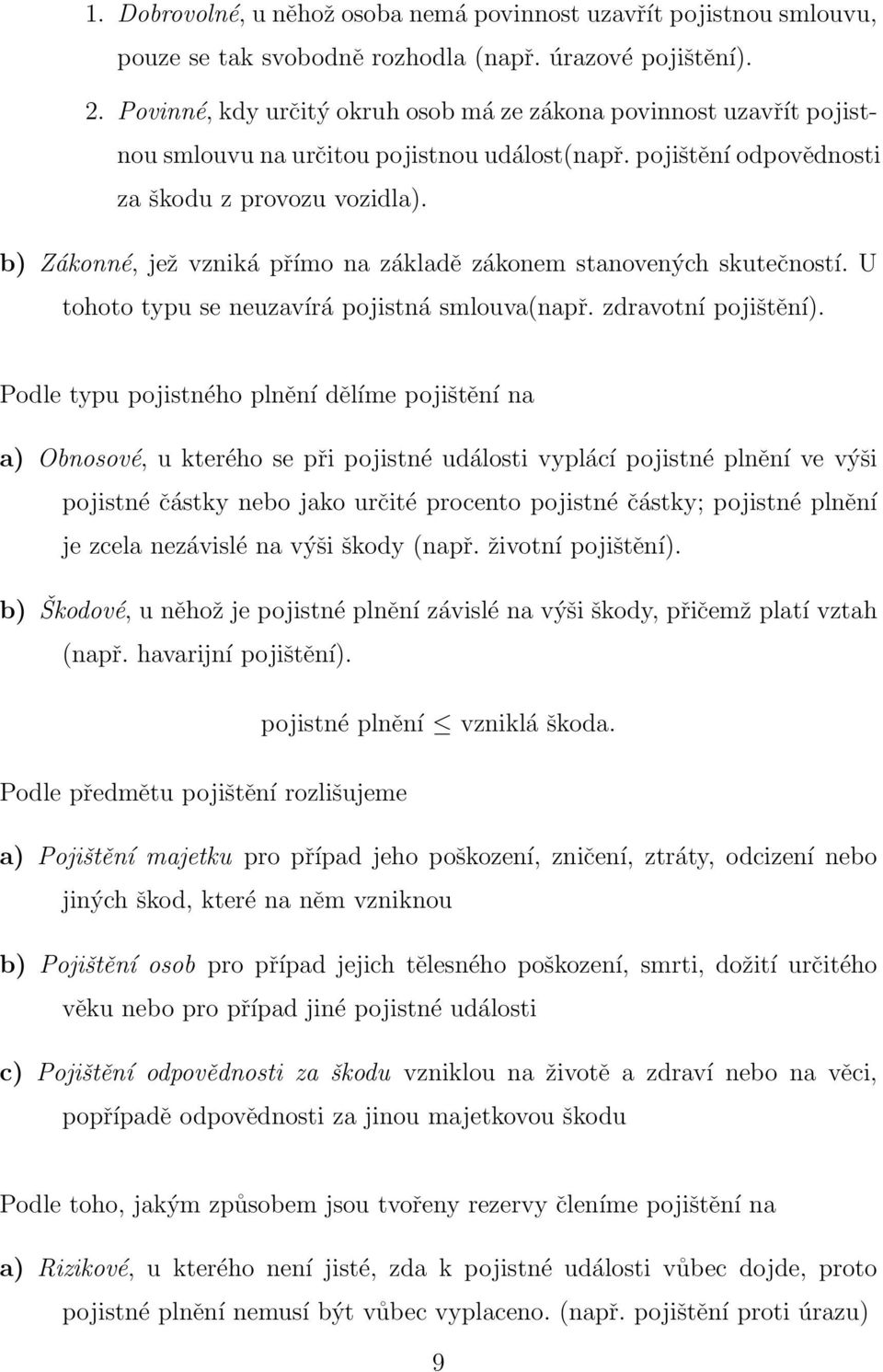 b) Zákonné, jež vzniká přímo na základě zákonem stanovených skutečností. U tohoto typu se neuzavírá pojistná smlouva(např. zdravotní pojištění).