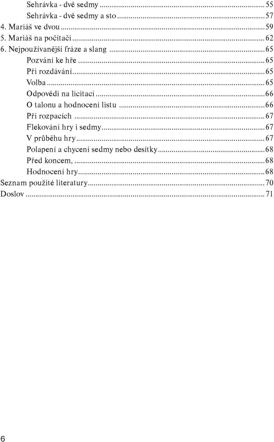 ..66 O talonu a hodnocení listu...66 Při rozpacích...67 Flekování hry i sedmy...67 V průběhu hry.