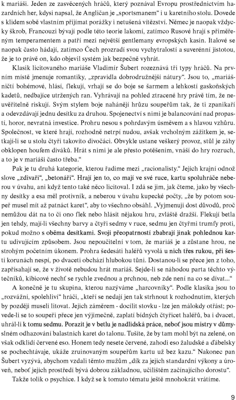 Němec je naopak vždyc ky škrob, Francouzi bývají podle této teorie lakomí, zatímco Rusové hrají s přiměře ným temperamentem a patří mezi největší gentlemany evropských kasin.