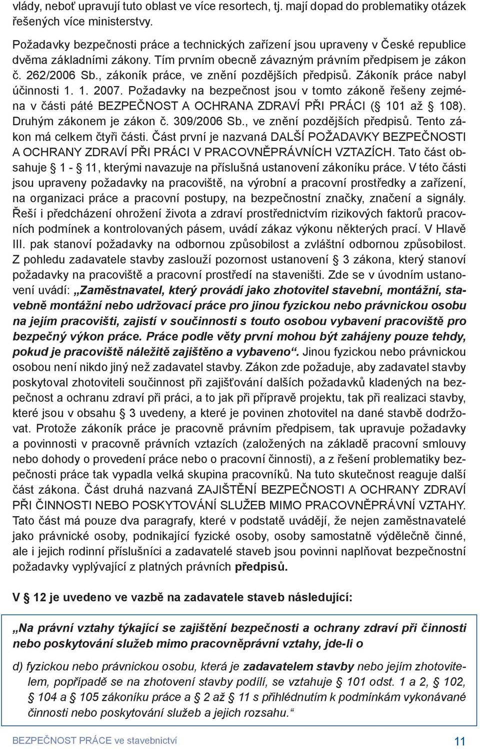 , zákoník práce, ve znění pozdějších předpisů. Zákoník práce nabyl účinnosti 1. 1. 2007.