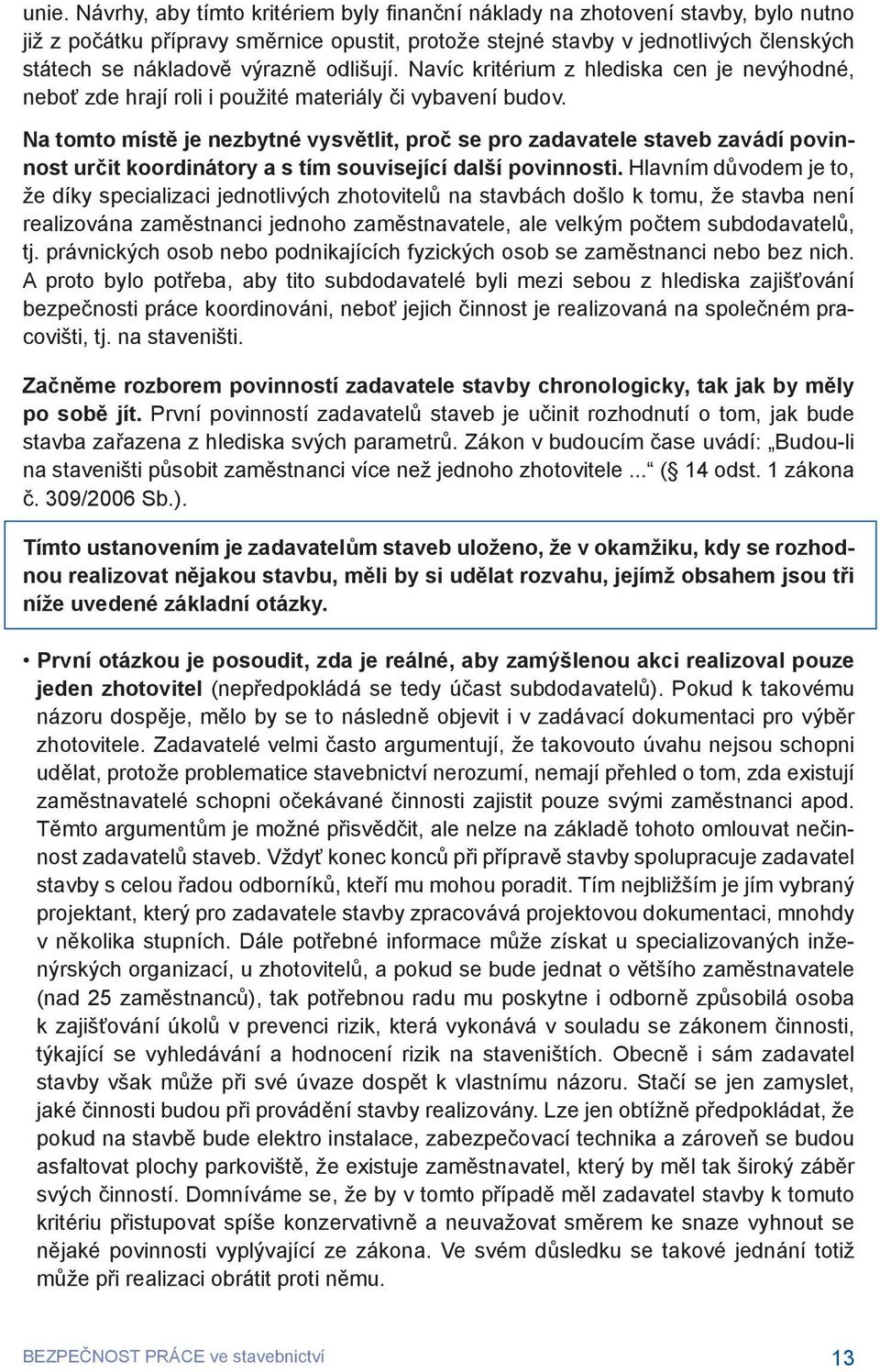 Na tomto místě je nezbytné vysvětlit, proč se pro zadavatele staveb zavádí povinnost určit koordinátory a s tím související další povinnosti.