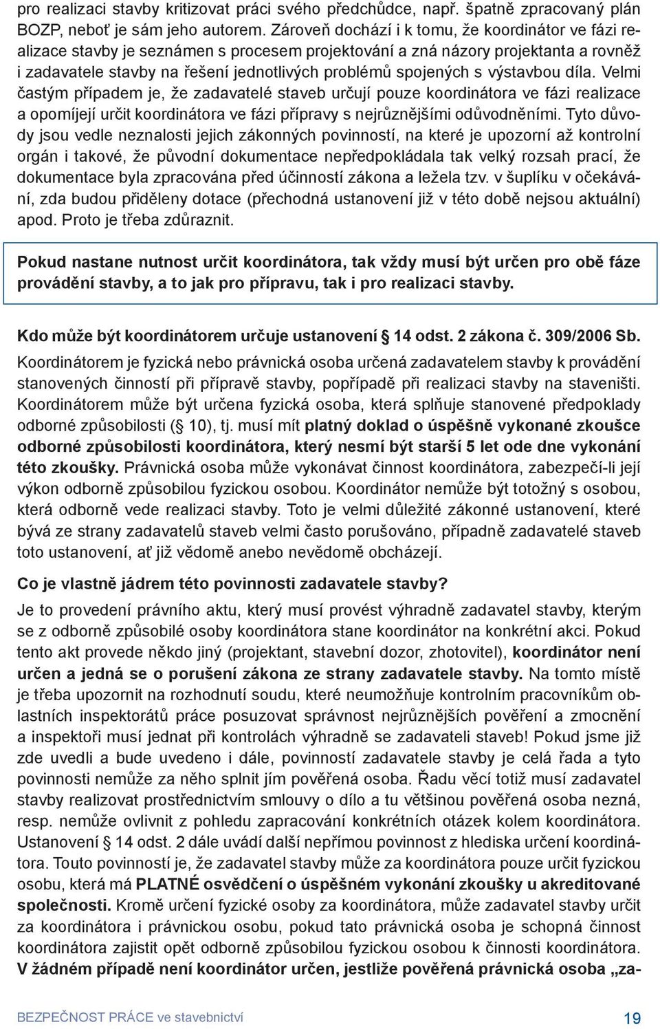 výstavbou díla. Velmi častým případem je, že zadavatelé staveb určují pouze koordinátora ve fázi realizace a opomíjejí určit koordinátora ve fázi přípravy s nejrůznějšími odůvodněními.