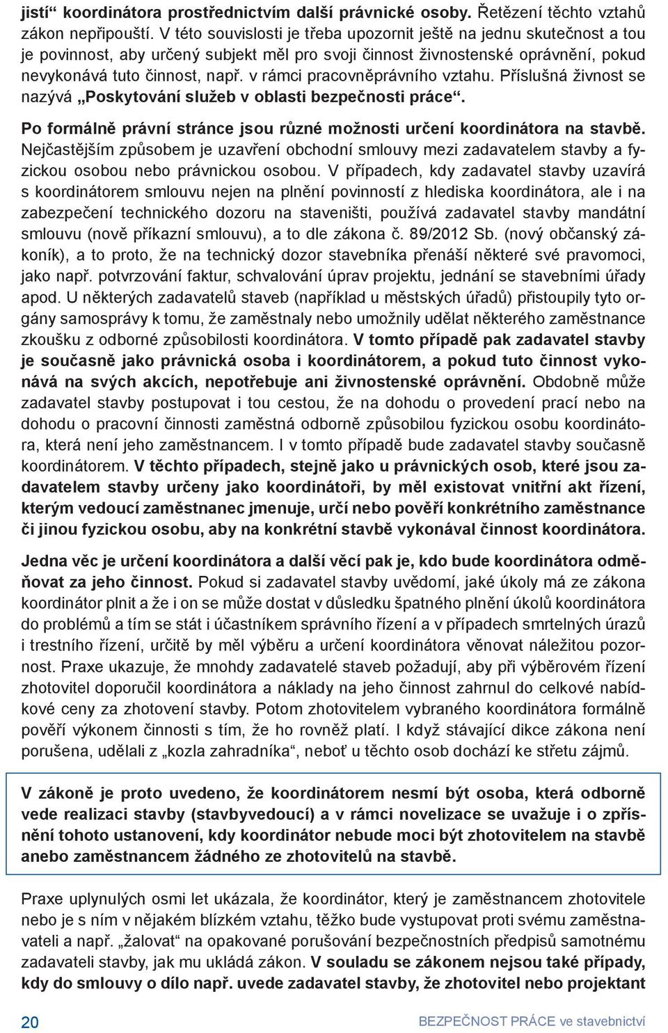 v rámci pracovněprávního vztahu. Příslušná živnost se nazývá Poskytování služeb v oblasti bezpečnosti práce. Po formálně právní stránce jsou různé možnosti určení koordinátora na stavbě.