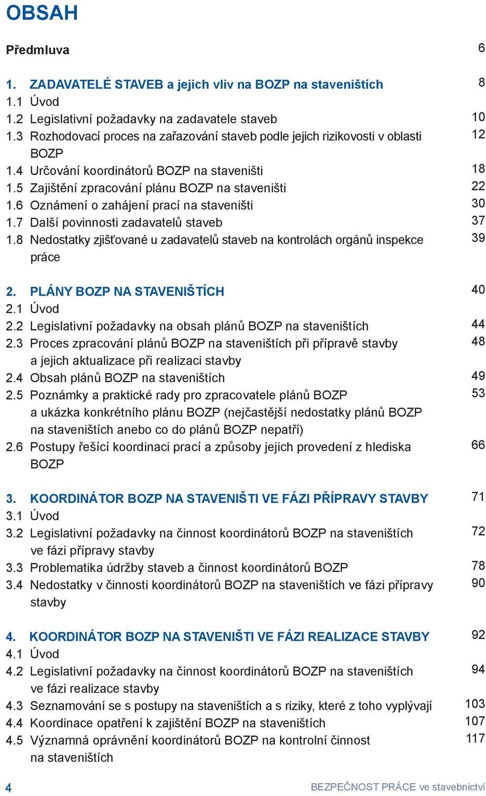 6 Oznámení o zahájení prací na staveništi 1.7 Další povinnosti zadavatelů staveb 1.8 Nedostatky zjišťované u zadavatelů staveb na kontrolách orgánů inspekce práce 2. PLÁNY BOZP NA STAVENIŠTÍCH 2.