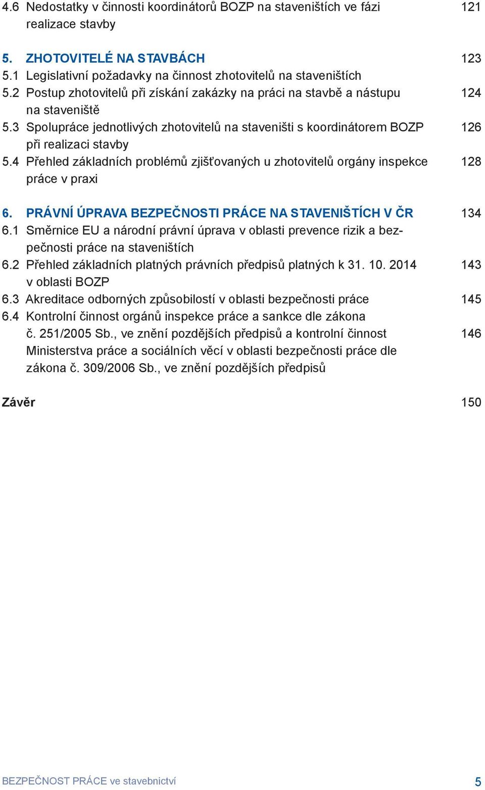 4 Přehled základních problémů zjišťovaných u zhotovitelů orgány inspekce práce v praxi 6. PRÁVNÍ ÚPRAVA BEZPEČNOSTI PRÁCE NA STAVENIŠTÍCH V ČR 6.