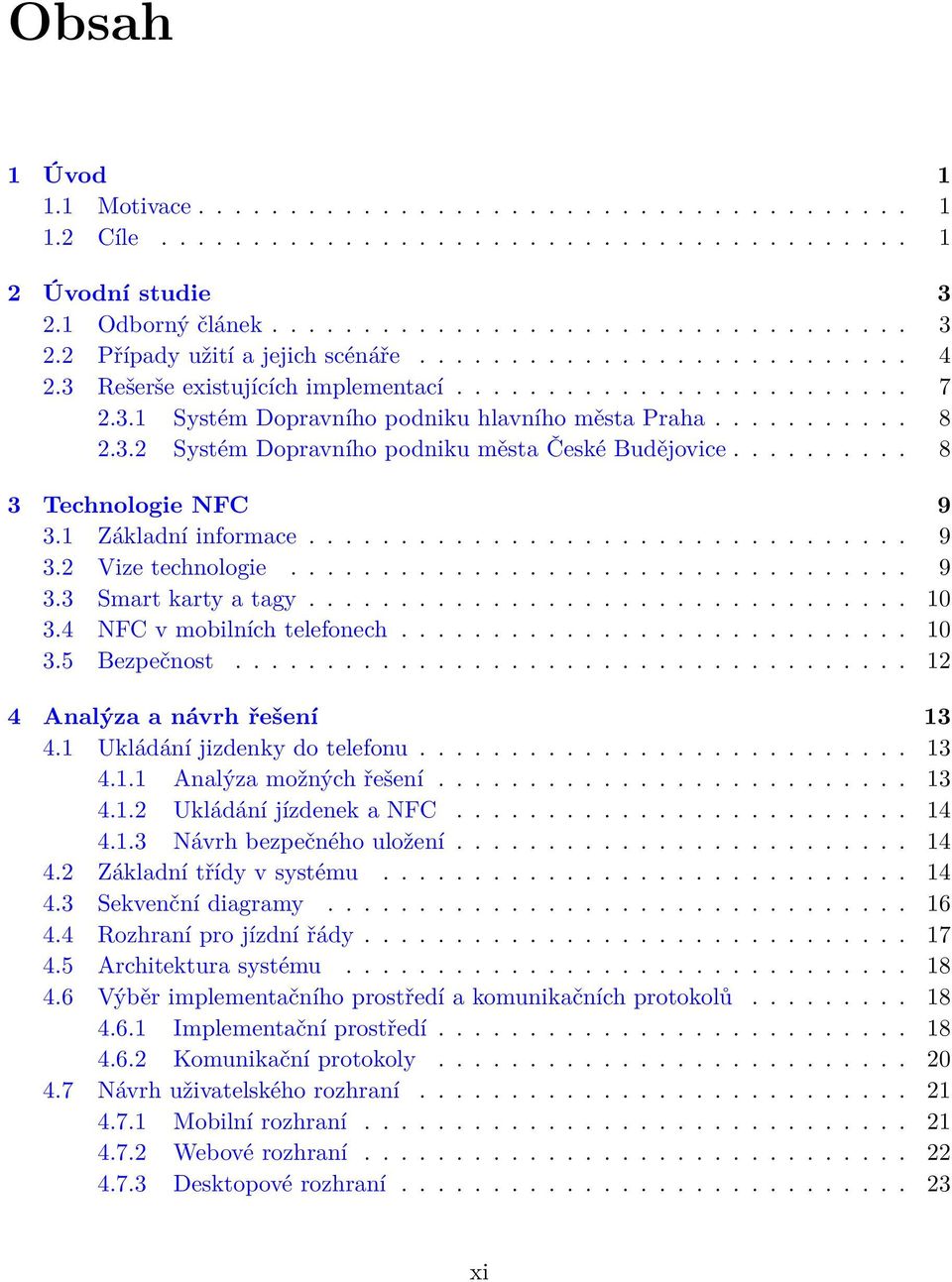 ......... 8 3 Technologie NFC 9 3.1 Základní informace................................. 9 3.2 Vize technologie.................................. 9 3.3 Smart karty a tagy................................. 10 3.