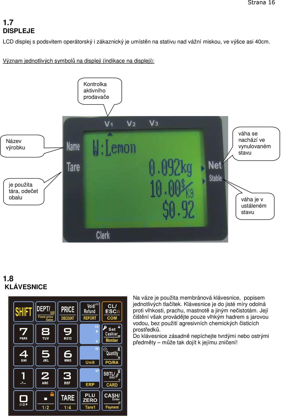 je v ustáleném stavu 1.8 KLÁVESNICE Na váze je použita membránová klávesnice, popisem jednotlivých tlačítek.
