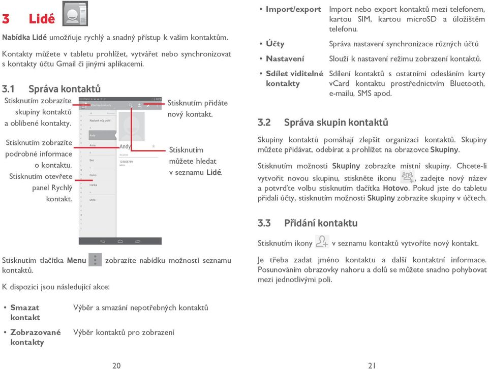 Stisknutím přidáte nový kontakt. Stisknutím můžete hledat v seznamu Lidé. Import/export Účty Nastavení Sdílet viditelné kontakty 3.