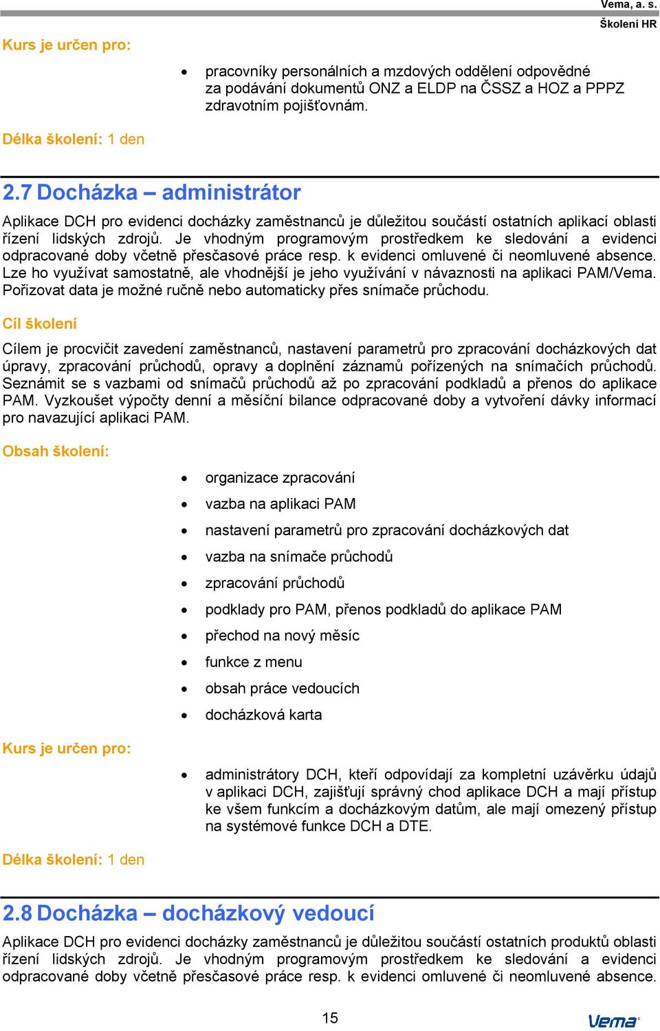 Je vhodným programovým prostředkem ke sledování a evidenci odpracované doby včetně přesčasové práce resp. k evidenci omluvené či neomluvené absence.